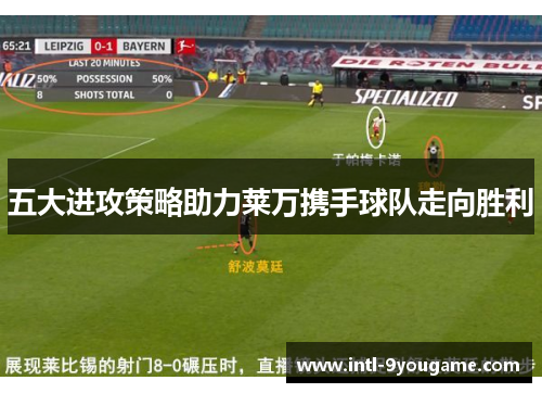 五大进攻策略助力莱万携手球队走向胜利