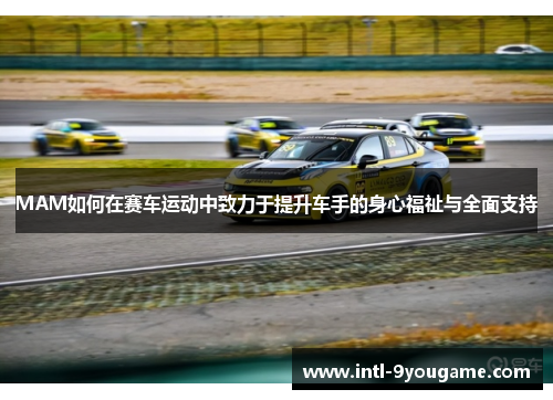 MAM如何在赛车运动中致力于提升车手的身心福祉与全面支持